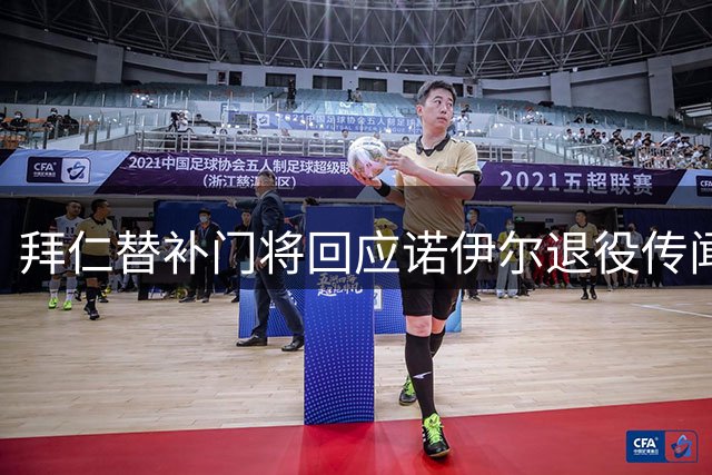 拜仁替补门将回应诺伊尔退役传闻：我们是场上的竞争者 场下的兄弟